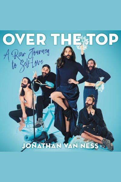 Over the top [electronic resource] : a raw journey to self-love / Jonathan Van Ness.