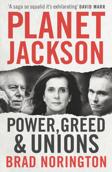 Planet Jackson : power, greed & unions / / Brad Norington.