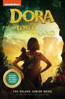 Dora and the lost city of gold : the junior novel / adapted by Steve Behling ; based on the series by Chris Gifford, Valerie Walsh & Eric Weiner ; screenplay by Nicholas Stoller.