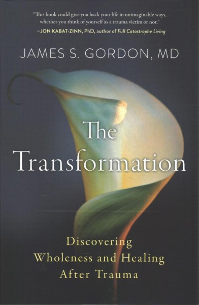 The transformation : discovering wholeness and healing after trauma / James S. Gordon.