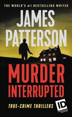 Murder, interrupted : true-crime thrillers / James Patterson with Alex Abramovich and Christopher Charles.
