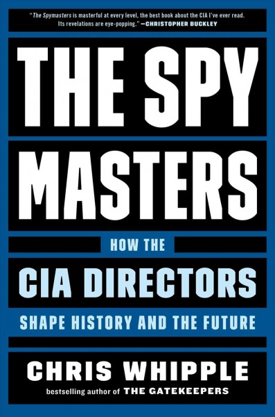 The spymasters : how the CIA directors shape history and the future / Chris Whipple.