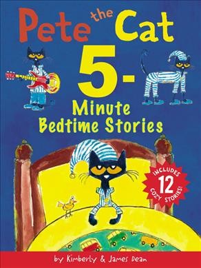 Pete the Cat 5-minute bedtime stories / by Kimberly & James Dean.
