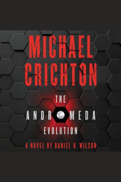 The andromeda evolution [electronic resource] : a novel / by Michael Crichton & Daniel H. Wilson.