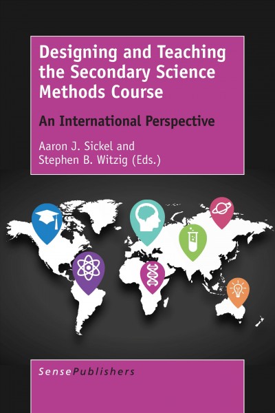 Designing and teaching the secondary science methods course : an international perspective / edited by Aaron J. Sickel and Stephen B. Witzig.