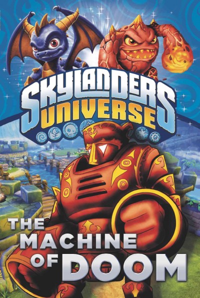 Skylanders, Spyro's adventure : the machine of doom / by Cavan Scott.