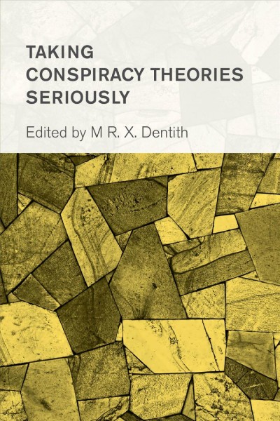 Taking conspiracy theories seriously / edited by M R.X. Dentith.