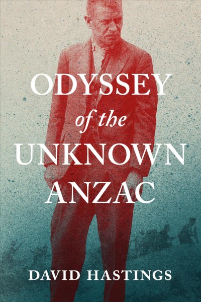 Odyssey of the unknown Anzac / David Hastings.