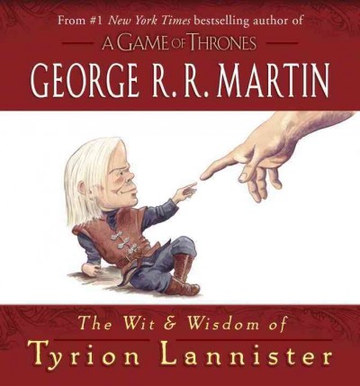Wit & wisdom of Tyrion Lannister, The  Hardcover{} by George R. R. Martin ; illustrated by Jonty Clarke.