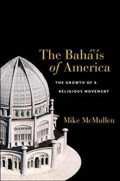 The Bahá'ís of America : the growth of a religious movement / Mike McMullen.
