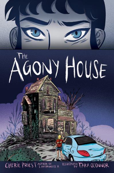 The agony house / by Cherie Priest ; illustrated by Tara O'Connor.