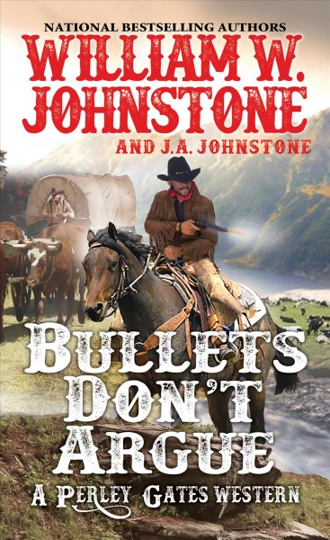 Bullets Don't Argue : v. 3 : Perley Gates Western / William W. Johnstone with J. A. Johnstone.