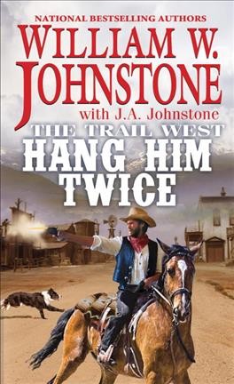 Hang Him Twice : v. 3 : The Trail West / William W. Johnstone with J.A. Johnstone.