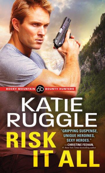 Risk it all [electronic resource] : Rocky mountain bounty hunters series, book 2. Katie Ruggle.