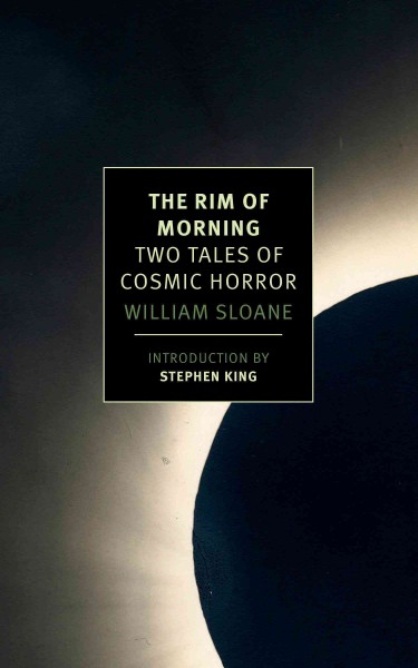 The rim of morning : two tales of cosmic horror / William Sloane ; introduction by Stephen King.