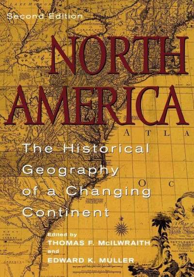 North America : the Historical Geography of a Changing Continent / edited by Thomas F. McIlwraith and Edward K. Muller.