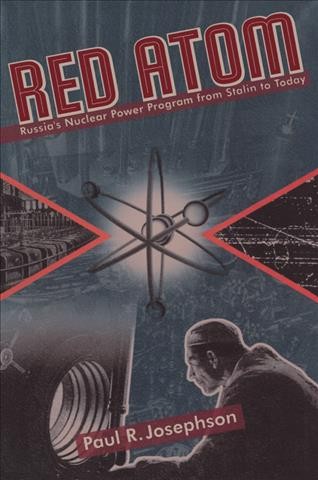 Red atom : Russia's nuclear power program from Stalin to today / Paul R. Josephson.