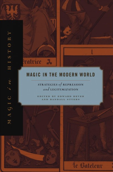 Magic in the modern world : strategies of repression and legitimization / edited by Edward Bever and Randall Styers.