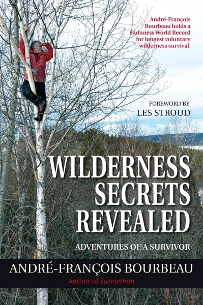 Wilderness secrets revealed [electronic resource] : adventures of a survivor / André-François Bourbeau ; foreword by Les Stroud.
