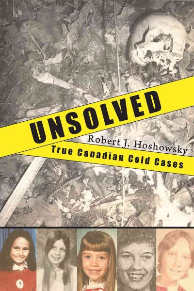 Unsolved [electronic resource] : true Canadian cold cases / Robert J. Hoshowsky ; [editor, Cheryl Hawley].