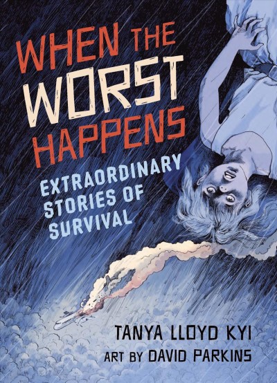 When the worst happens : extraordinary stories of survival / by Tanya Lloyd Kyi ; artwork by David Parkins.
