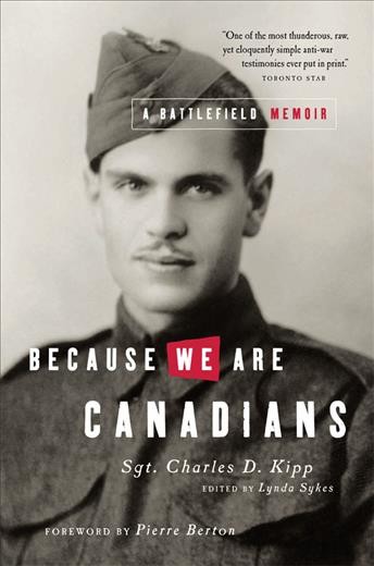 Because we are Canadians [electronic resource] : a battlefield memoir / Charles D. Kipp ; edited by Lynda Sykes ; foreword by Pierre Berton.