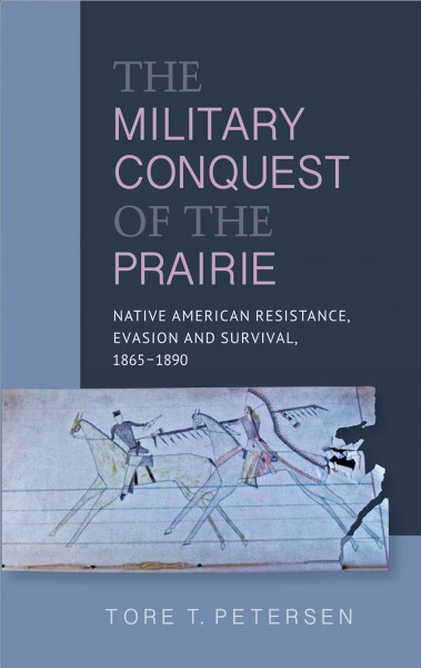 Military Conquest of the Prairie: Native American Resistance, Evasion and Survival, 1865--1890.