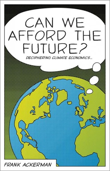 Can we afford the future? [electronic resource] : the economics of a warming world / Frank Ackerman.