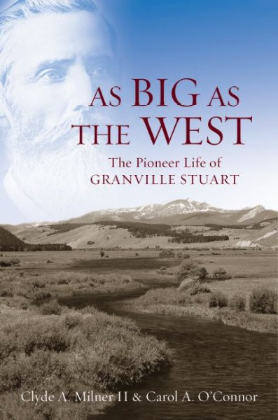 As big as the West [electronic resource] : the pioneer life of Granville Stuart / Clyde A. Milner II and Carol A. O'Connor.