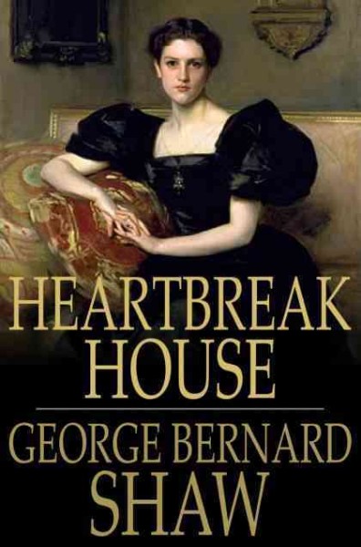 Heartbreak House [electronic resource] : a fantasia in the Russian manner on English themes / Bernard Shaw.