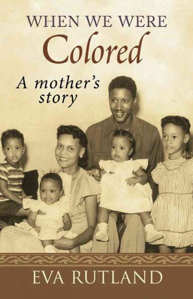 When we were colored [electronic resource] : a mother's story / Eva Rutland.