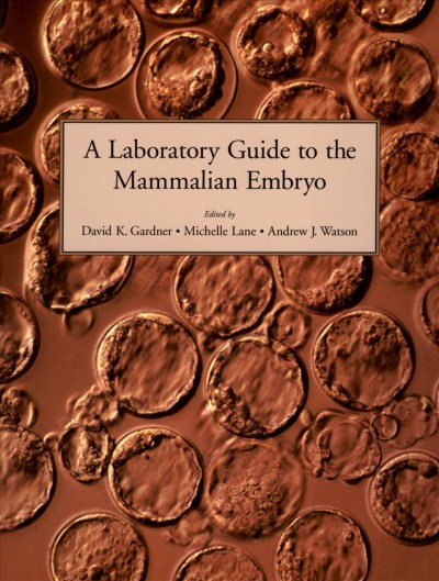 A laboratory guide to the mammalian embryo [electronic resource] / edited by David K. Gardner, Michelle Lane, Andrew J. Watson.