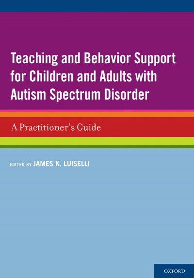 Teaching and behavior support for children and adults with autism spectrum disorder [electronic resource] : a practitioner's guide / edited by James K. Luiselli.