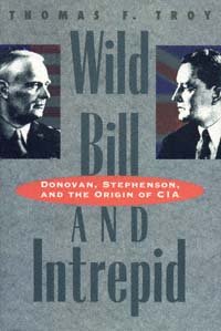 Wild Bill and Intrepid [electronic resource] : Donovan, Stephenson, and the origin of CIA / Thomas F. Troy.