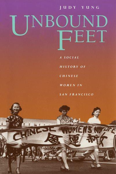 Unbound feet [electronic resource] : a social history of Chinese women in San Francisco / Judy Yung.