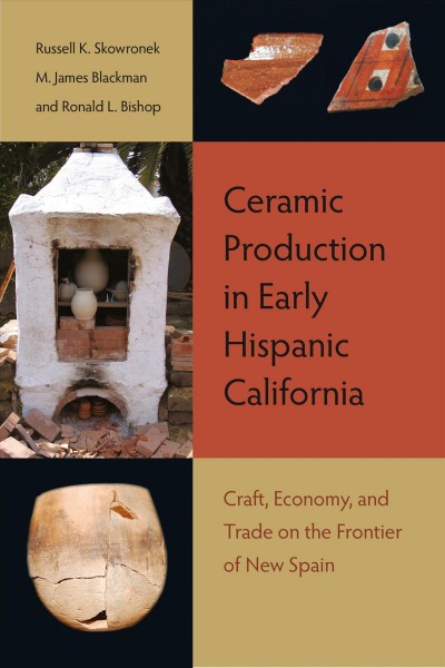 Ceramic production in early Hispanic California : craft, economy, and trade on the frontier of New Spain / Russell K. Skowronek, M. James Blackman, and Ronald L. Bishop ; with contributions by Eloise Richards Barter, Julia G. Costello, Glenn Farris, D. Larry Felton, Robert L. Hoover, Michael H. Imwalle, Sarah Peelo, Ruben Reyes, Barbara L. Voss, Jack S. Williams.