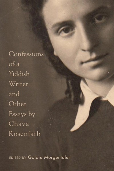 Confessions of a Yiddish writer and other essays by Chava Rosenfarb / edited by Goldie Morgentaler.