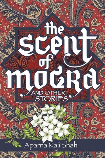The scent of Mogra, and other stories / Aparna Kaji Shah.