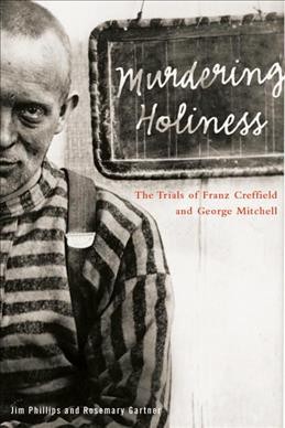 Murdering holiness [electronic resource] : the trials of Franz Creffield and George Mitchell / Jim Phillips and Rosemary Gartner.