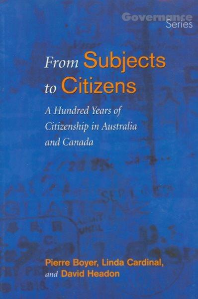 From subjects to citizens [electronic resource] : a hundred years of citizenship in Australia and Canada / [edited by] Pierre Boyer, Linda Cardinal and David Headon.