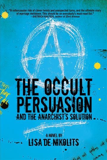 The occult persuasion and the anarchist's solution : a novel / Lisa de Nikolits.