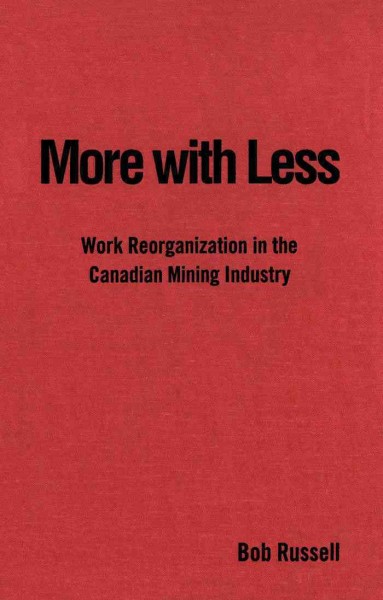 More with less [electronic resource] : work reorganization in the Canadian mining industry / Bob Russell.