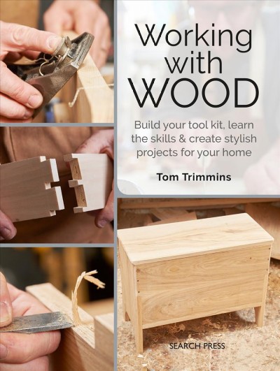 Working with wood : build a tool kit, learn the skills & create stylish projects for your home / Tom Trimmins.