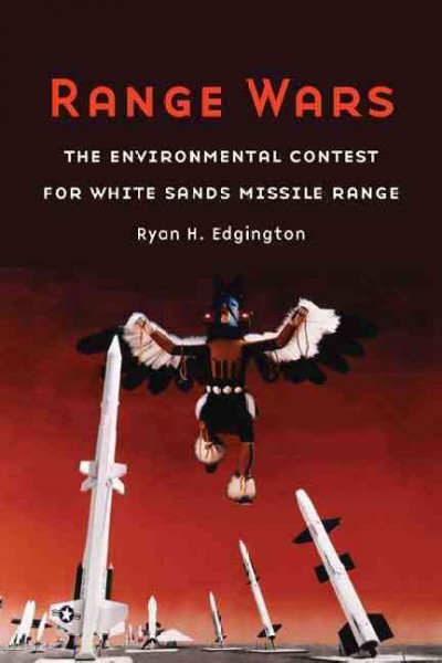 Range wars : the environmental contest for White Sands Missile Range / Ryan H. Edgington.