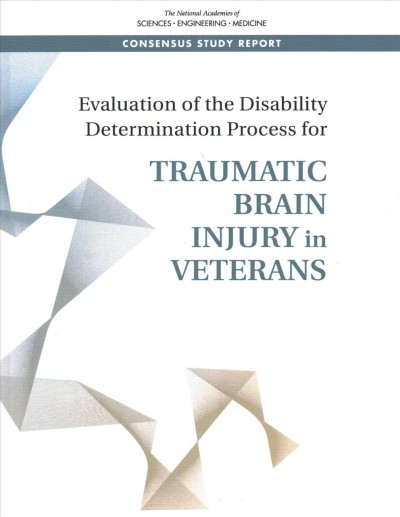 Evaluation of the disability determination process for traumatic brain injury in veterans / Committee on the Review of the Department of Veterans Affairs Examinations for Traumatic Brain Injury, Board on Health Care Services, Health and Medicine Division, National Academies of Sciences, Engineering, and Medicine.