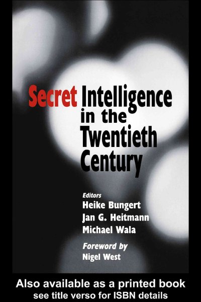 Secret intelligence in the twentieth century / editors, Heike Bengert, Jan G. Heitmann, Michael Wala ; with a foreword by Nigel West.