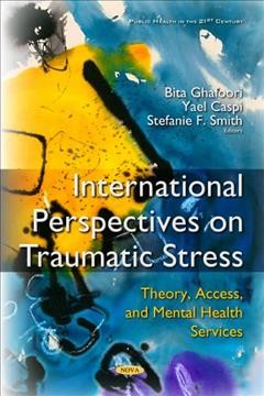 International perspectives on traumatic stress : theory, access, and mental health services / editors, Bita Ghafoori, Yael Caspi and Stefanie F. Smith.
