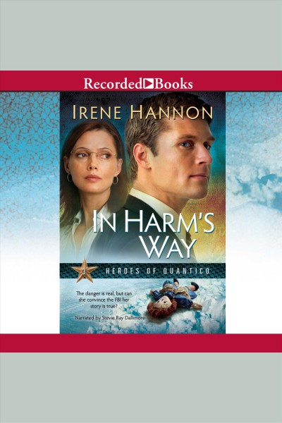 In harm's way [electronic resource] : Heroes of quantico series, book 3. Irene Hannon.