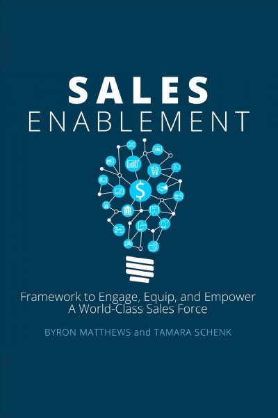 Sales enablement [electronic resource] : A master framework to engage, equip, and empower a world-class sales force. Byron Matthews.