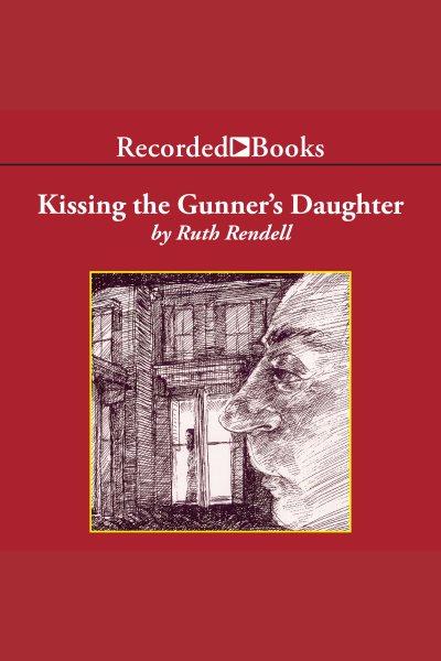 Kissing the gunner's daughter [electronic resource] : Inspector wexford series, book 15. Ruth Rendell.